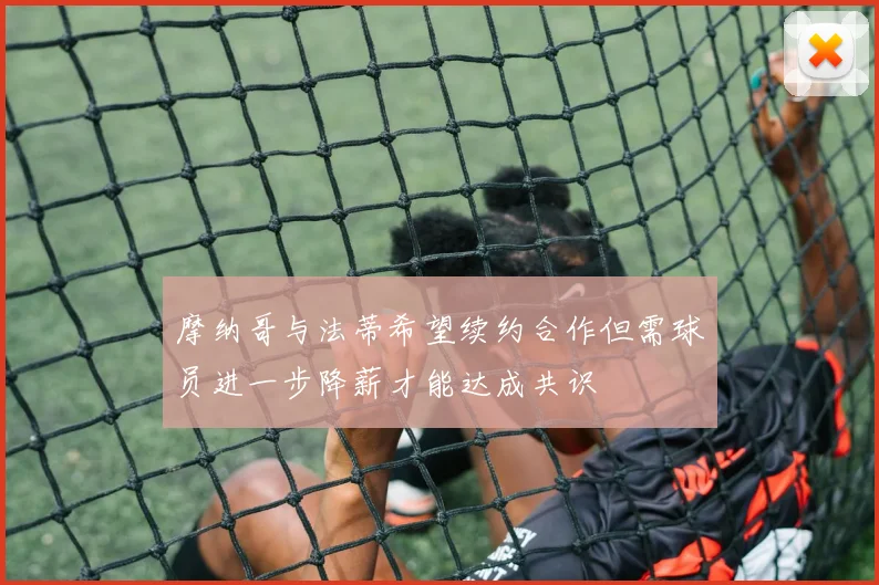 摩纳哥与法蒂希望续约合作但需球员进一步降薪才能达成共识